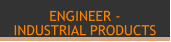 ENGINEER -  INDUSTRIAL PRODUCTS